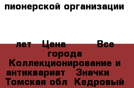 1.1)  пионерской организации 40 лет › Цена ­ 249 - Все города Коллекционирование и антиквариат » Значки   . Томская обл.,Кедровый г.